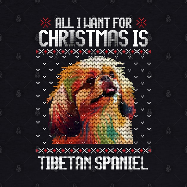 All I Want for Christmas is Tibetan Spaniel - Christmas Gift for Dog Lover by Ugly Christmas Sweater Gift